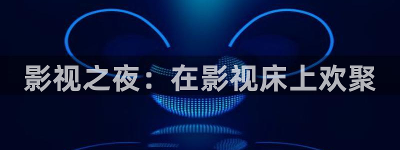 影院草民影院：影视之夜：在影视床上欢聚